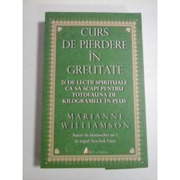   CURS  DE  PIERDERE  IN  GREUTATE  21 de lectii spirituale ca sa scapi pentru totdeauna de kilogramele in plus  -  Marianne  WILLIAMSON  -  